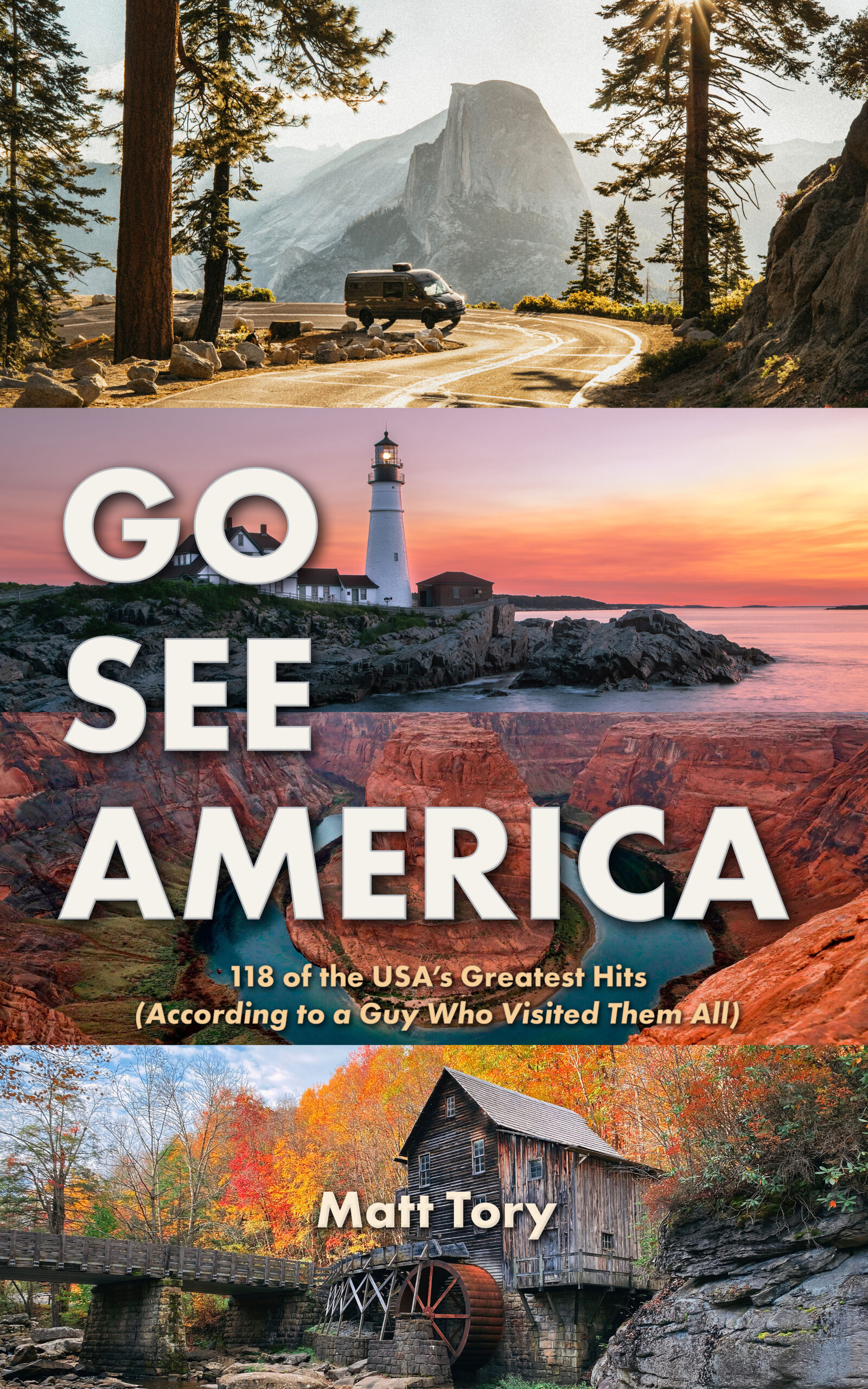 Book cover of Go See America: 118 of the USA’s Greatest Hits (According to a Guy Who Visited Them All) by Matt Tory, featuring iconic American landscapes including Yosemite, a coastal lighthouse, Horseshoe Bend, and a historic mill in autumn.