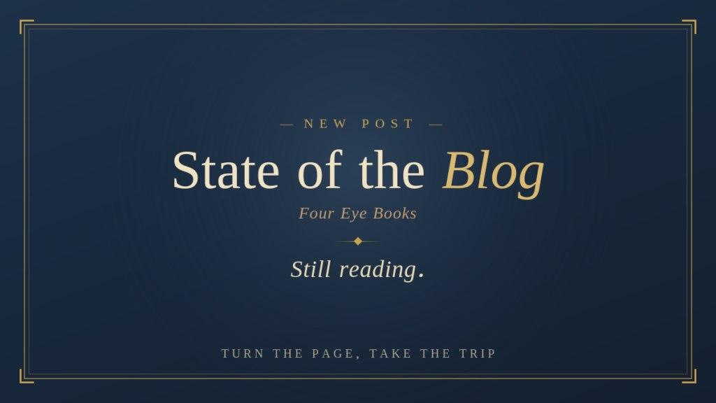 Navy graphic in a vintage-library style with a gold border. Text reads "New Post, State of the Blog, Four Eye Books, Still reading," with "Turn the page, take the trip" along the bottom.