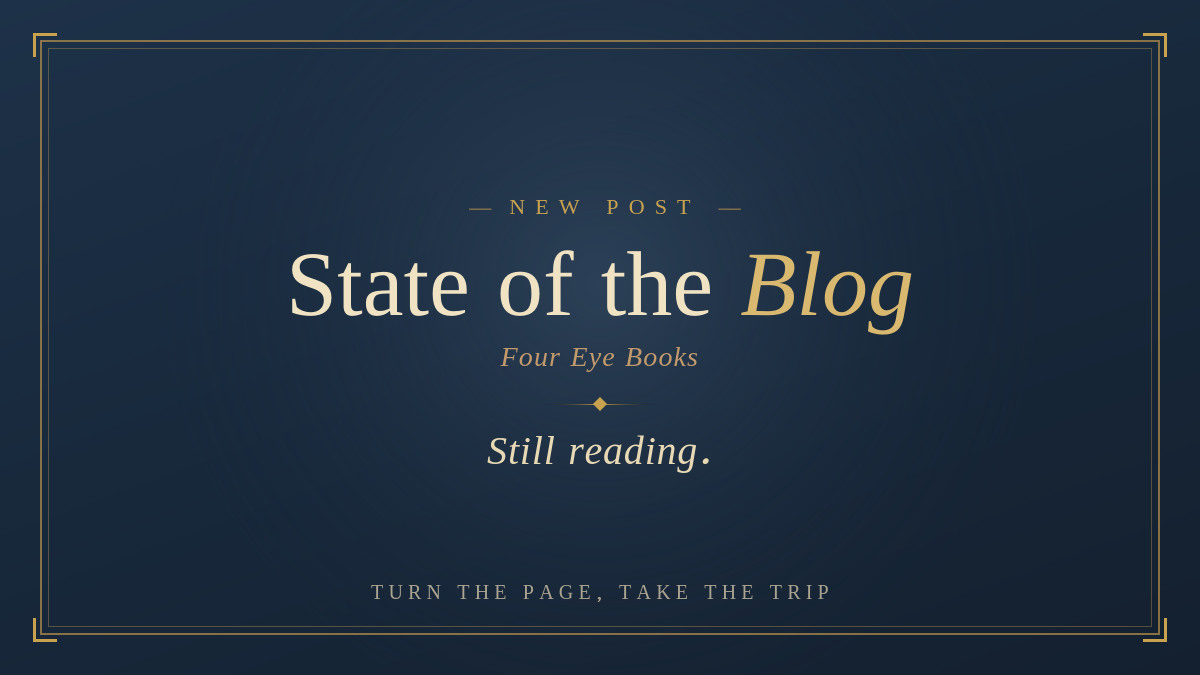 Navy graphic in a vintage-library style with a gold border. Text reads "New Post, State of the Blog, Four Eye Books, Still reading," with "Turn the page, take the trip" along the bottom.
